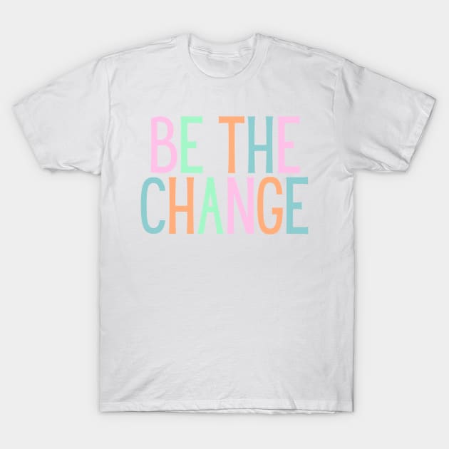 Be the change - Motivational and Inspiring Work Quotes T-Shirt by BloomingDiaries